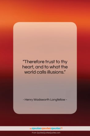 Henry Wadsworth Longfellow quote: “Therefore trust to thy heart, and to…”- at QuotesQuotesQuotes.com