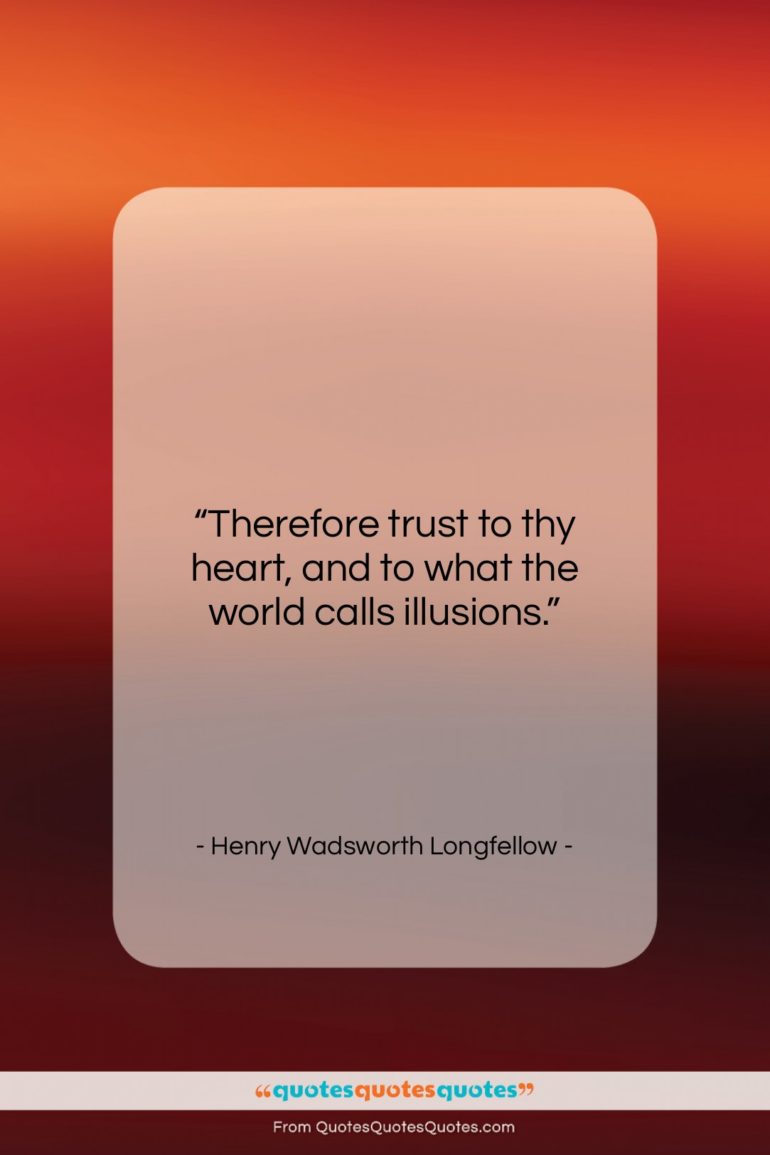 Henry Wadsworth Longfellow quote: “Therefore trust to thy heart, and to…”- at QuotesQuotesQuotes.com