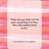 Henry Wadsworth Longfellow quote: “They who go Feel not the pain…”- at QuotesQuotesQuotes.com
