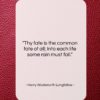 Henry Wadsworth Longfellow quote: “Thy fate is the common fate of…”- at QuotesQuotesQuotes.com