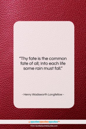 Henry Wadsworth Longfellow quote: “Thy fate is the common fate of…”- at QuotesQuotesQuotes.com