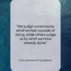Henry Wadsworth Longfellow quote: “We judge ourselves by what we feel…”- at QuotesQuotesQuotes.com