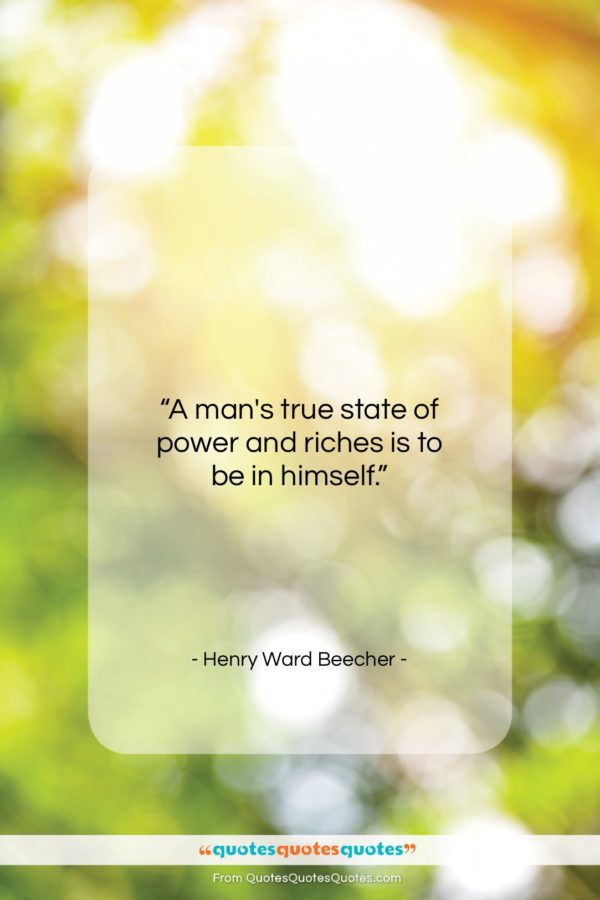 Henry Ward Beecher quote: “A man’s true state of power and…”- at QuotesQuotesQuotes.com