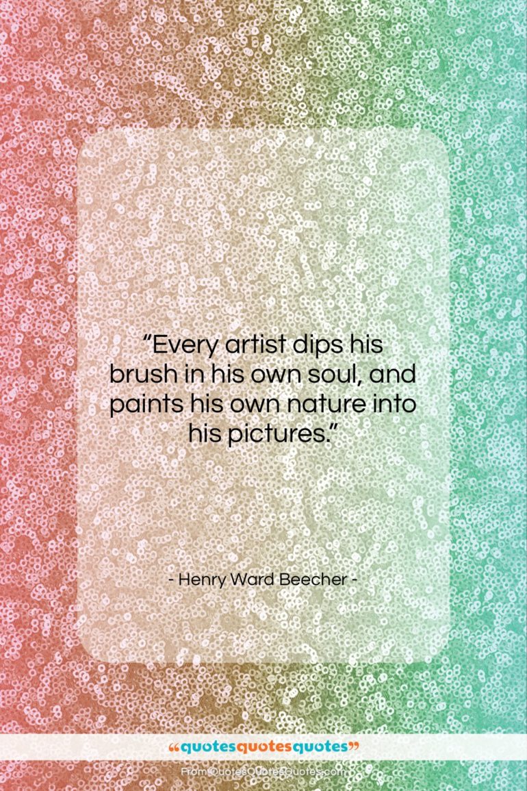 Henry Ward Beecher quote: “Every artist dips his brush in his…”- at QuotesQuotesQuotes.com