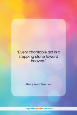 Henry Ward Beecher quote: “Every charitable act is a stepping stone…”- at QuotesQuotesQuotes.com