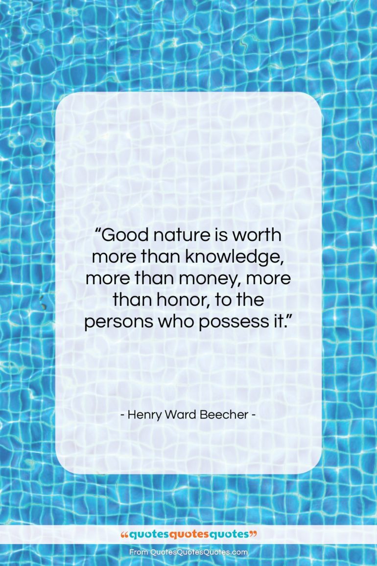 Henry Ward Beecher quote: “Good nature is worth more than knowledge,…”- at QuotesQuotesQuotes.com