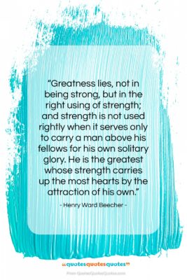 Henry Ward Beecher quote: “Greatness lies, not in being strong, but…”- at QuotesQuotesQuotes.com