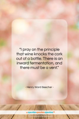 Henry Ward Beecher quote: “I pray on the principle that wine…”- at QuotesQuotesQuotes.com