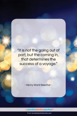 Henry Ward Beecher quote: “It is not the going out of…”- at QuotesQuotesQuotes.com