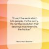 Henry Ward Beecher quote: “It’s not the work which kills people,…”- at QuotesQuotesQuotes.com