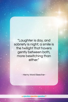 Henry Ward Beecher quote: “Laughter is day, and sobriety is night;…”- at QuotesQuotesQuotes.com
