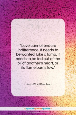 Henry Ward Beecher quote: “Love cannot endure indifference. It needs to…”- at QuotesQuotesQuotes.com
