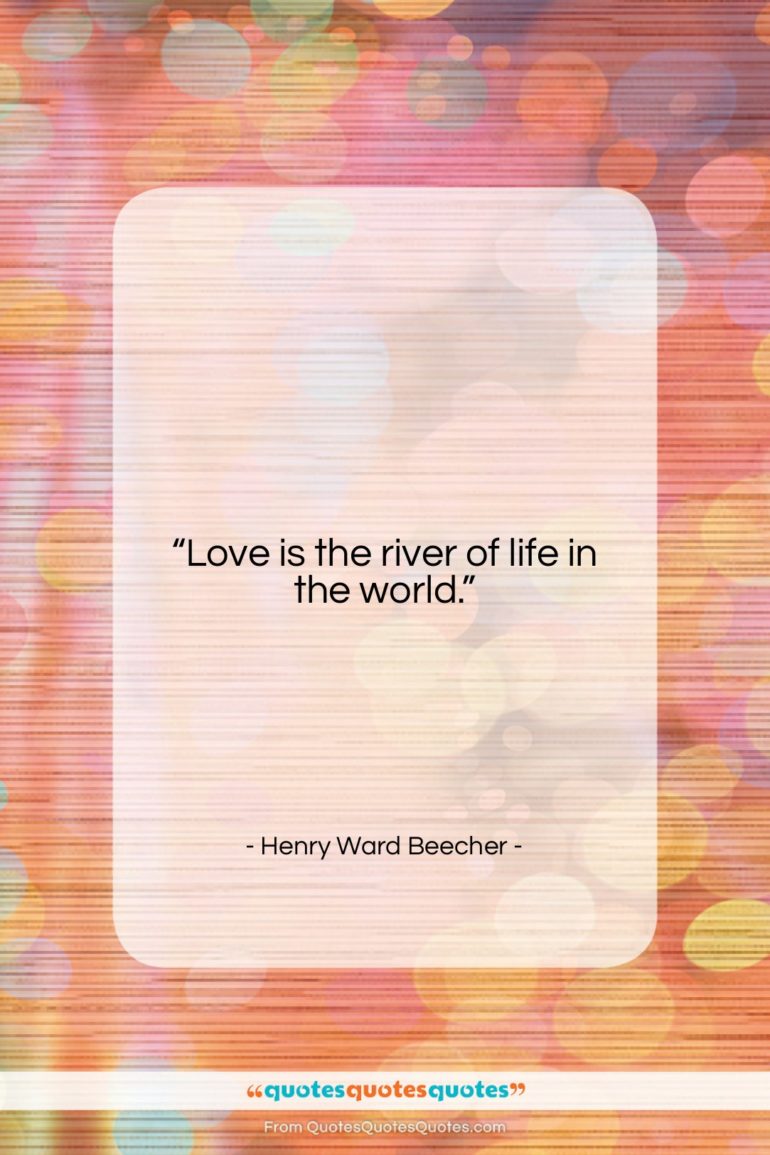 Henry Ward Beecher quote: “Love is the river of life in…”- at QuotesQuotesQuotes.com