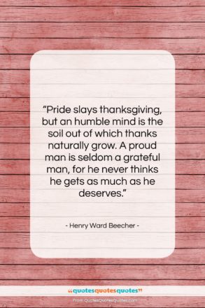 Henry Ward Beecher quote: “Pride slays thanksgiving, but an humble mind…”- at QuotesQuotesQuotes.com
