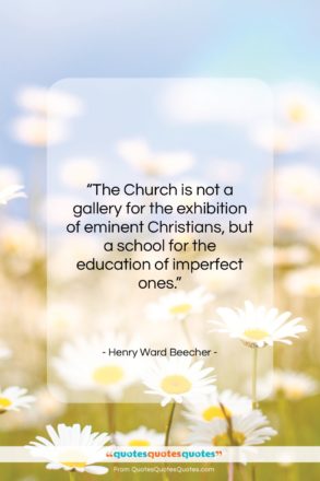 Henry Ward Beecher quote: “The Church is not a gallery for…”- at QuotesQuotesQuotes.com