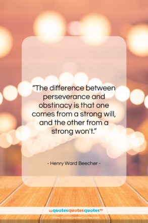 Henry Ward Beecher quote: “The difference between perseverance and obstinacy is…”- at QuotesQuotesQuotes.com
