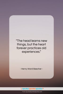 Henry Ward Beecher quote: “The head learns new things, but the…”- at QuotesQuotesQuotes.com