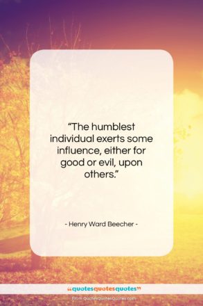 Henry Ward Beecher quote: “The humblest individual exerts some influence, either…”- at QuotesQuotesQuotes.com