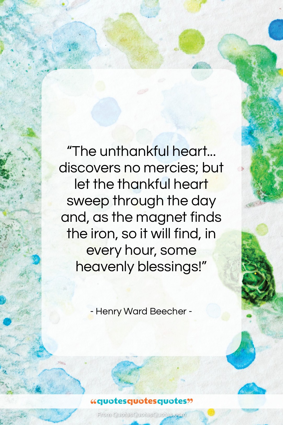 Henry Ward Beecher quote: “The unthankful heart… discovers no mercies; but…”- at QuotesQuotesQuotes.com