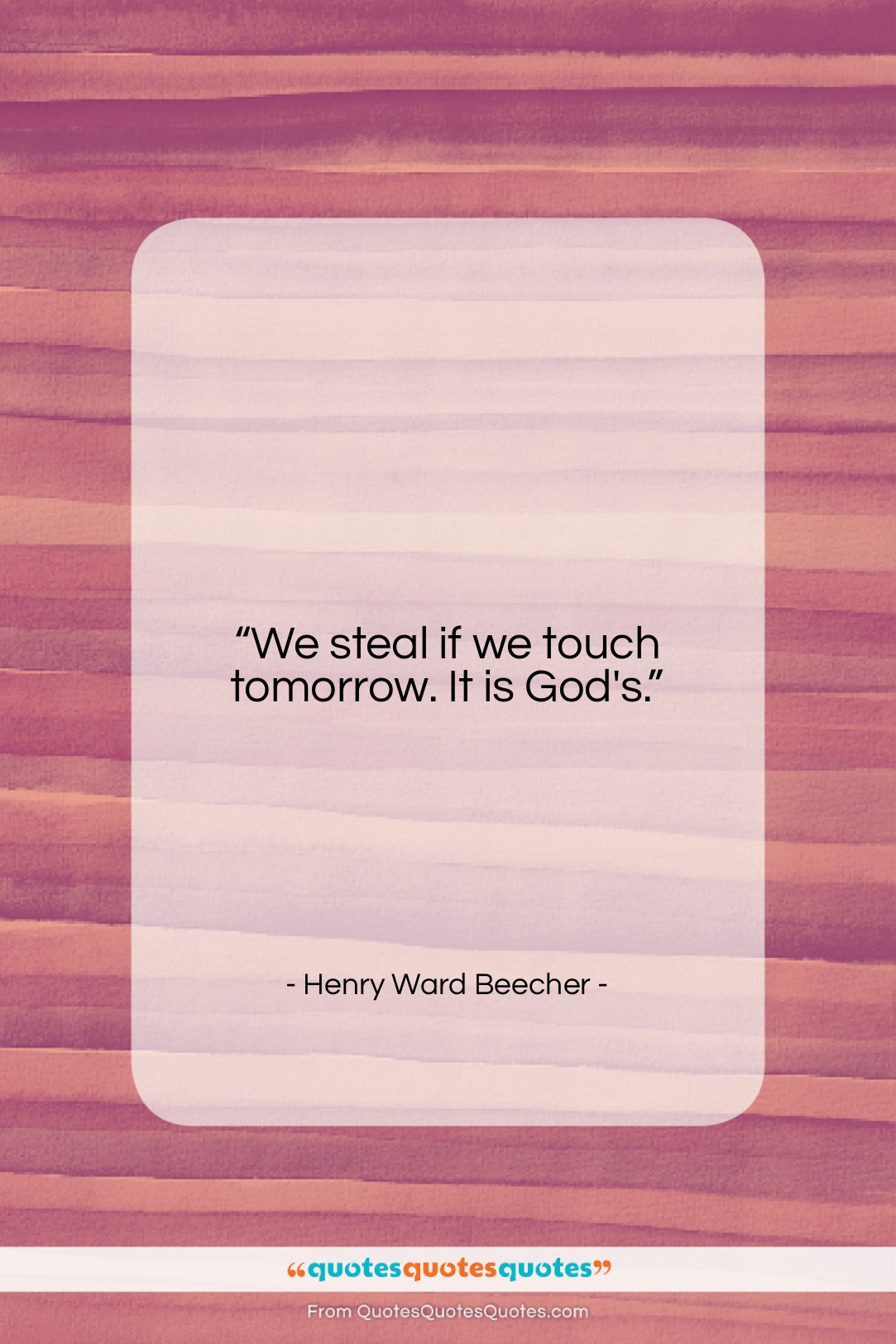 Henry Ward Beecher quote: “We steal if we touch tomorrow. It…”- at QuotesQuotesQuotes.com