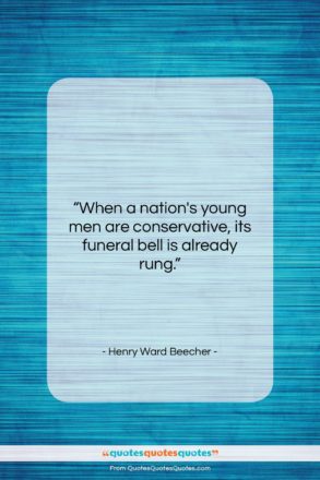 Henry Ward Beecher quote: “When a nation’s young men are conservative,…”- at QuotesQuotesQuotes.com