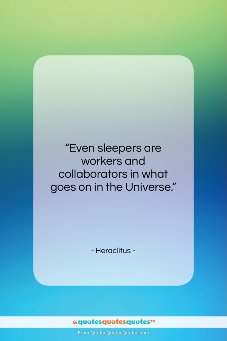Heraclitus quote: “Even sleepers are workers and collaborators in…”- at QuotesQuotesQuotes.com