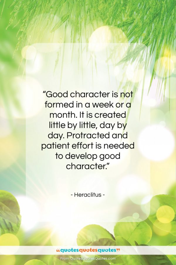 Heraclitus quote: “Good character is not formed in a…”- at QuotesQuotesQuotes.com