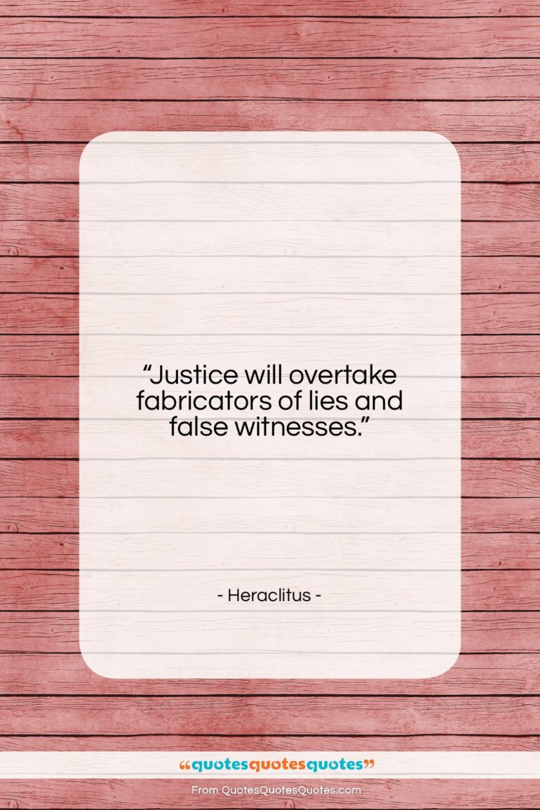 Heraclitus quote: “Justice will overtake fabricators of lies and…”- at QuotesQuotesQuotes.com