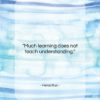 Heraclitus quote: “Much learning does not teach understanding….”- at QuotesQuotesQuotes.com
