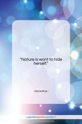 Heraclitus quote: “Nature is wont to hide herself….”- at QuotesQuotesQuotes.com