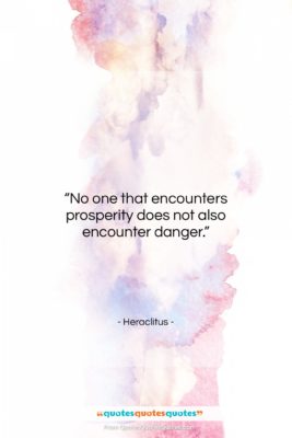 Heraclitus quote: “No one that encounters prosperity does not…”- at QuotesQuotesQuotes.com