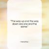 Heraclitus quote: “The way up and the way down…”- at QuotesQuotesQuotes.com