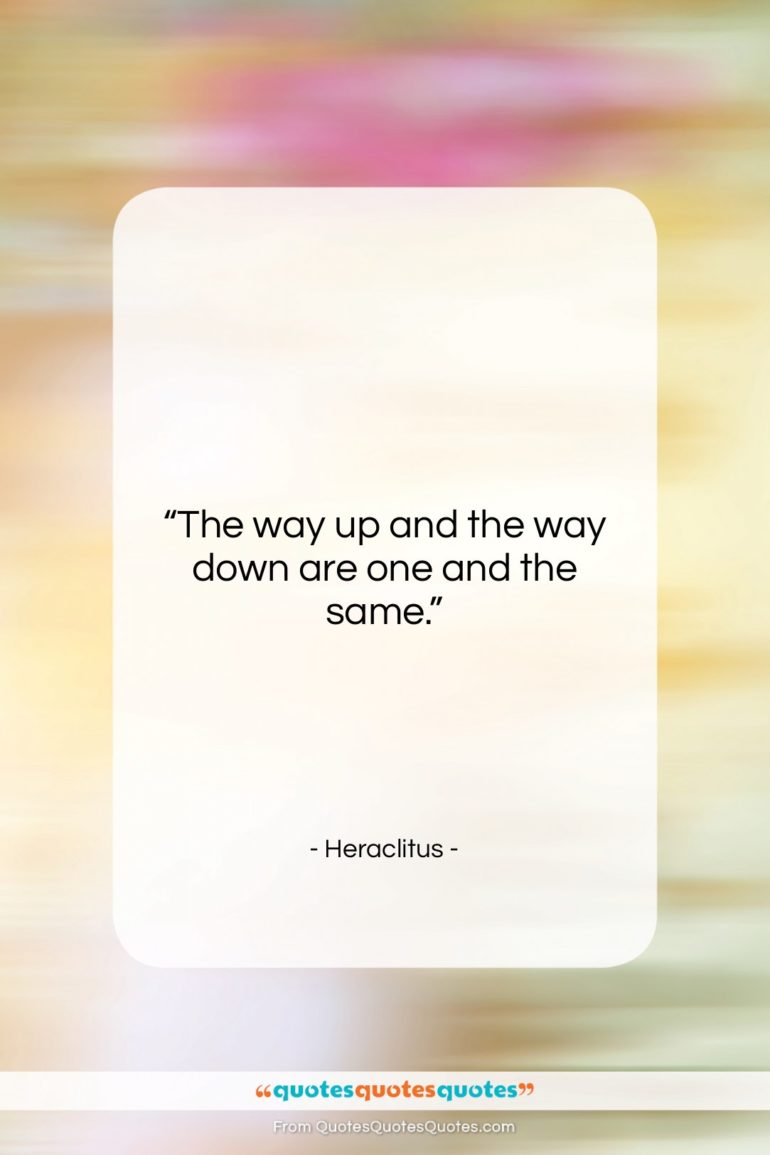 Heraclitus quote: “The way up and the way down…”- at QuotesQuotesQuotes.com