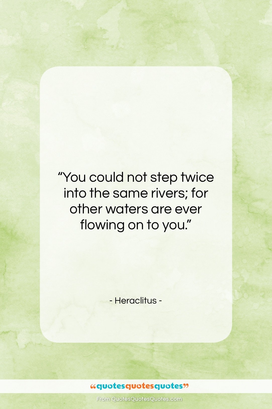 Heraclitus quote: “You could not step twice into the…”- at QuotesQuotesQuotes.com