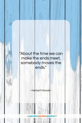 Herbert Hoover quote: “About the time we can make the…”- at QuotesQuotesQuotes.com