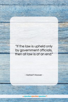 Herbert Hoover quote: “If the law is upheld only by…”- at QuotesQuotesQuotes.com