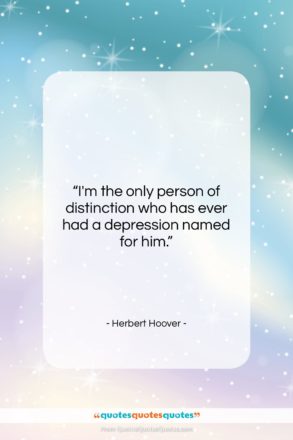Herbert Hoover quote: “I’m the only person of distinction who…”- at QuotesQuotesQuotes.com