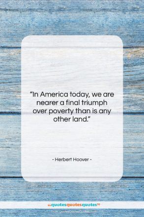 Herbert Hoover quote: “In America today, we are nearer a…”- at QuotesQuotesQuotes.com