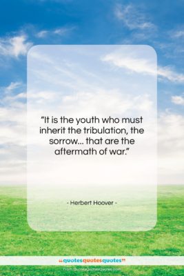 Herbert Hoover quote: “It is the youth who must inherit…”- at QuotesQuotesQuotes.com