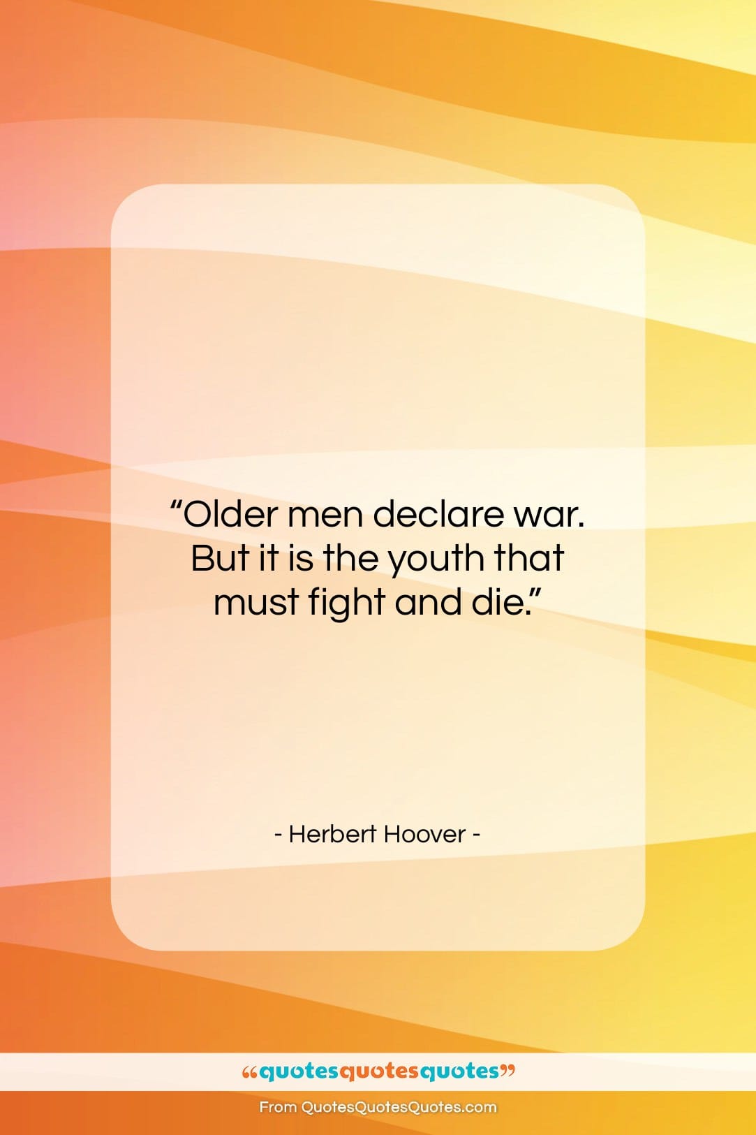 Herbert Hoover quote: “Older men declare war. But it is…”- at QuotesQuotesQuotes.com