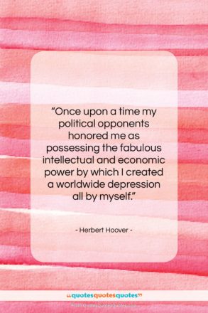Herbert Hoover quote: “Once upon a time my political opponents…”- at QuotesQuotesQuotes.com