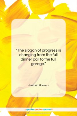 Herbert Hoover quote: “The slogan of progress is changing from…”- at QuotesQuotesQuotes.com