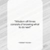 Herbert Hoover quote: “Wisdom oft times consists of knowing what…”- at QuotesQuotesQuotes.com
