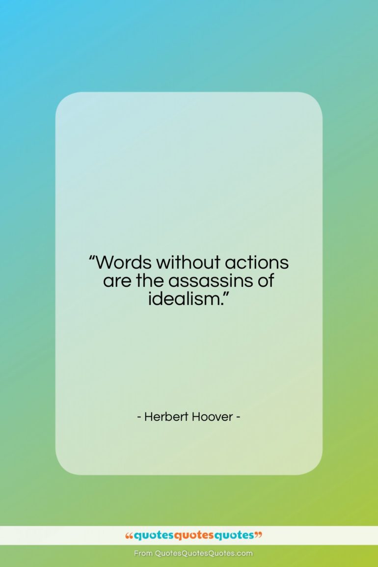 Herbert Hoover quote: “Words without actions are the assassins of…”- at QuotesQuotesQuotes.com
