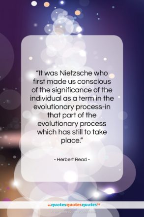 Herbert Read quote: “It was Nietzsche who first made us…”- at QuotesQuotesQuotes.com