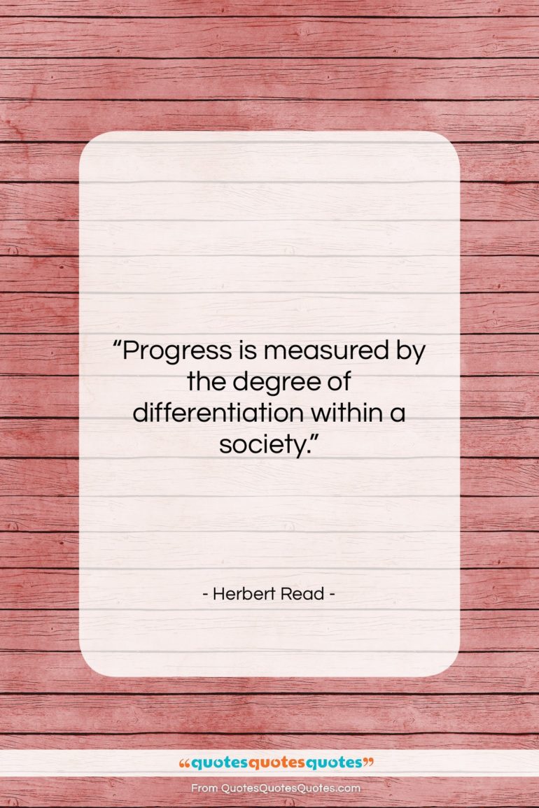 Herbert Read quote: “Progress is measured by the degree of…”- at QuotesQuotesQuotes.com