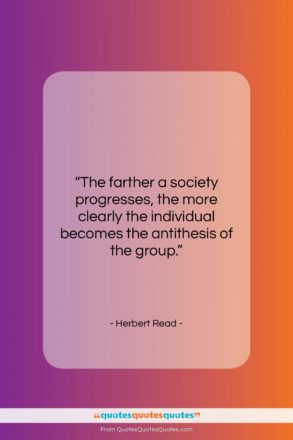 Herbert Read quote: “The farther a society progresses, the more…”- at QuotesQuotesQuotes.com