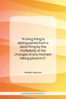 Herbert Spencer quote: “A living thing is distinguished from a…”- at QuotesQuotesQuotes.com