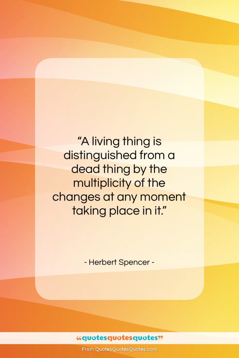 Herbert Spencer quote: “A living thing is distinguished from a…”- at QuotesQuotesQuotes.com