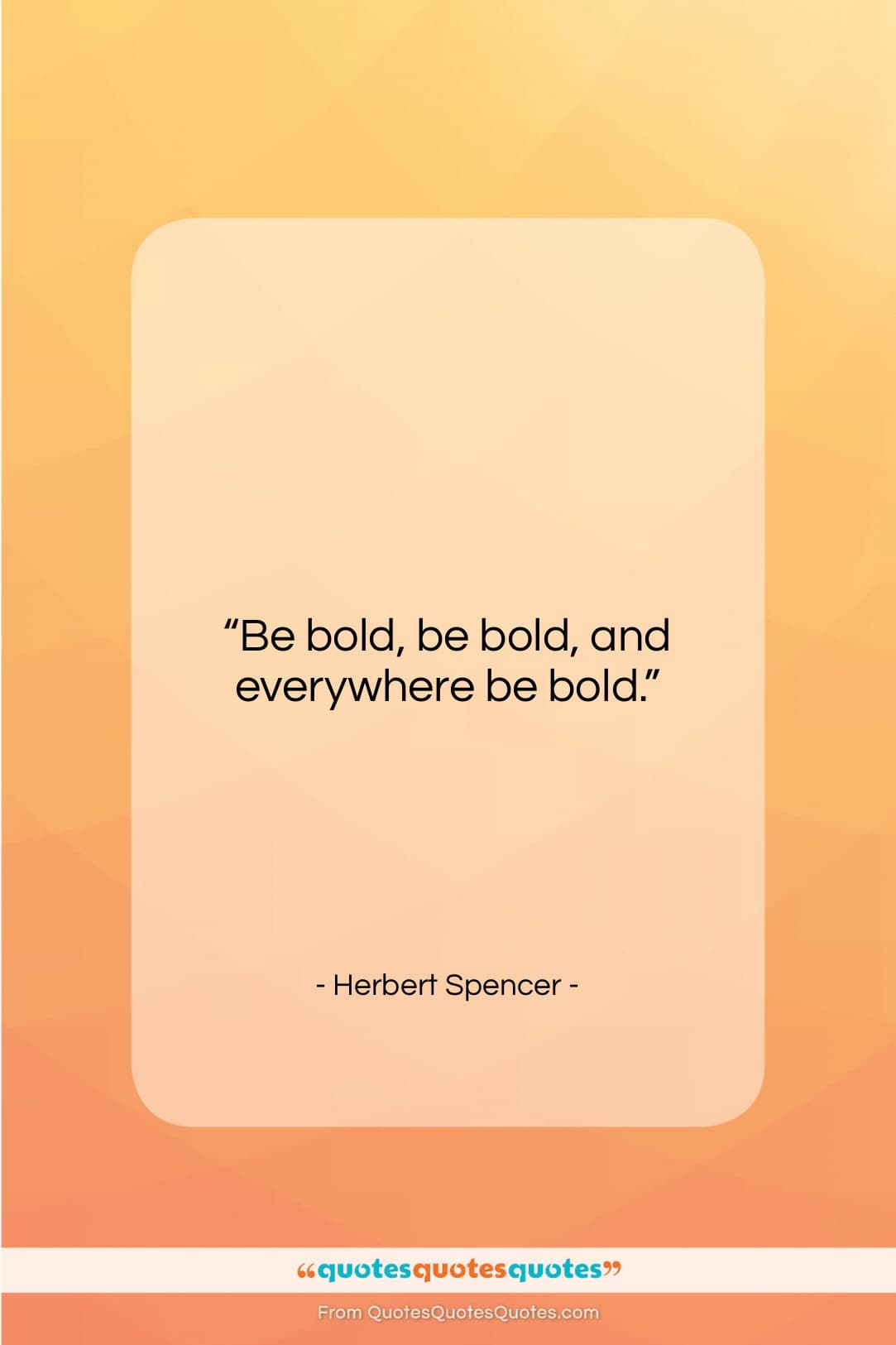 Herbert Spencer quote: “Be bold, be bold, and everywhere be…”- at QuotesQuotesQuotes.com